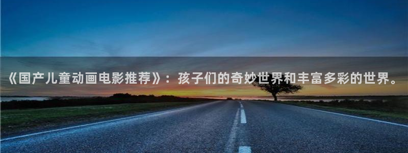 拷贝漫画 copymanager.ory网站：《国产儿童动画电影推荐》：孩子们的奇妙世界和丰富多彩的世界。