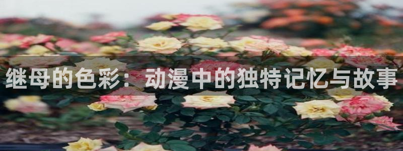虫虫漫画官网入口老版本：继母的色彩：动漫中的独特记忆与故事