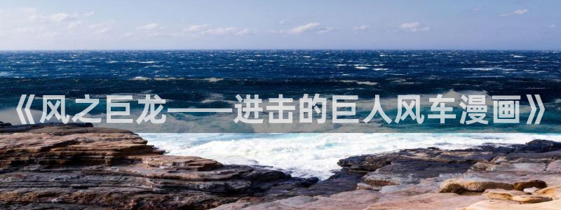 managereader漫画官网入口：《风之巨龙——进击的巨人风车漫画》